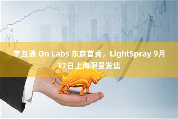 掌互通 On Labs 东京首秀，LightSpray 9月17日上海限量发售