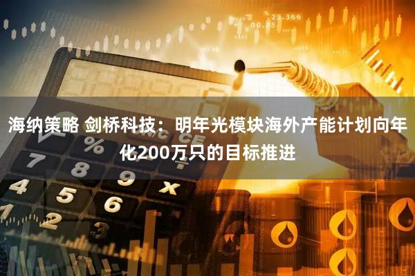 海纳策略 剑桥科技：明年光模块海外产能计划向年化200万只的目标推进