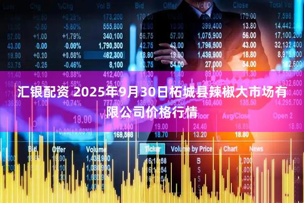 汇银配资 2025年9月30日柘城县辣椒大市场有限公司价格行情