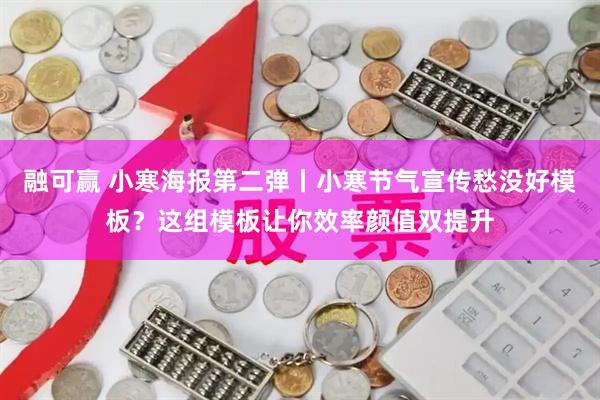 融可赢 小寒海报第二弹丨小寒节气宣传愁没好模板？这组模板让你效率颜值双提升